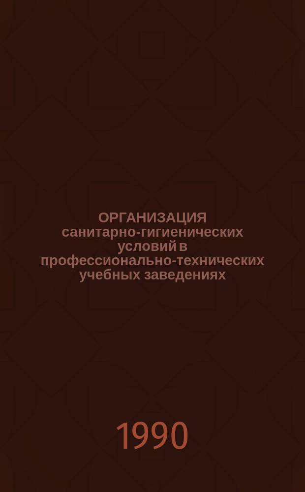 ОРГАНИЗАЦИЯ санитарно-гигиенических условий в профессионально-технических учебных заведениях : Метод. рекомендации