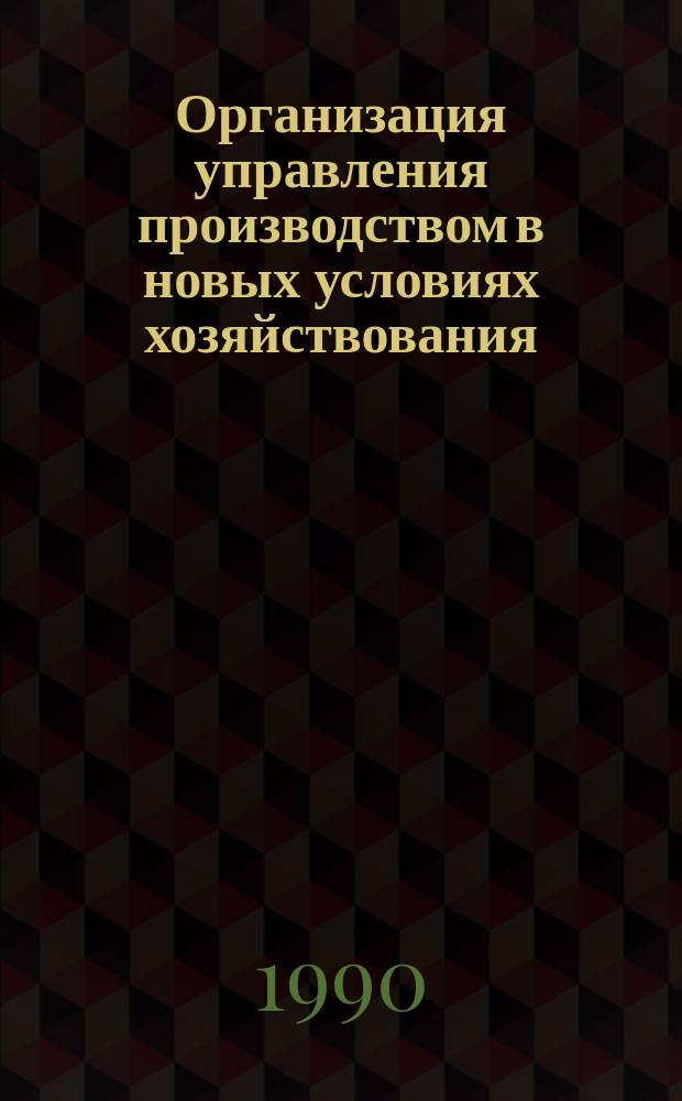 Организация управления производством в новых условиях хозяйствования : Тез. докл. всесоюз. конф. (27-28 сент. 1990 г.)