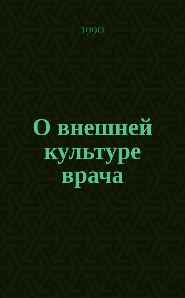 О внешней культуре врача : Избр. лекции по деонтологии