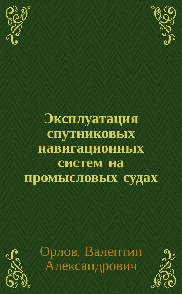 Эксплуатация спутниковых навигационных систем на промысловых судах : Учеб. пособие для ФПК по спец. "Судовождение"