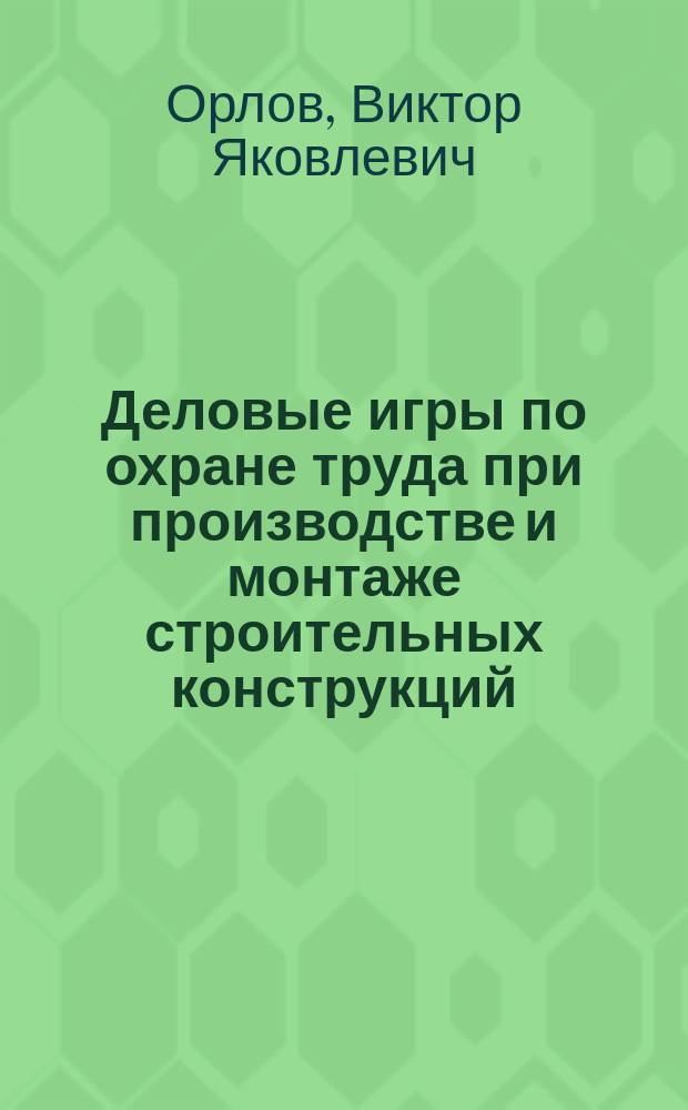 Деловые игры по охране труда при производстве и монтаже строительных конструкций : Учеб. пособие для студентов спец. 2903 и 2906