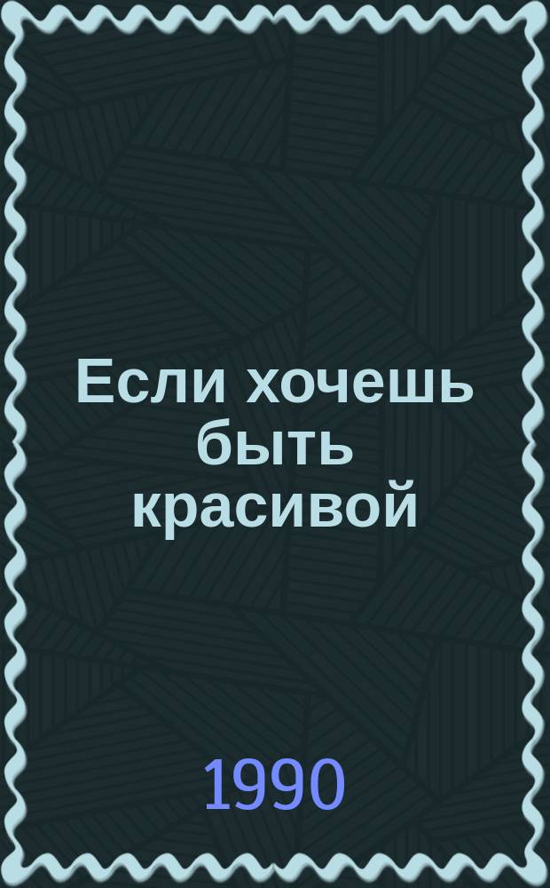 Если хочешь быть красивой : (Космет. рецепты)