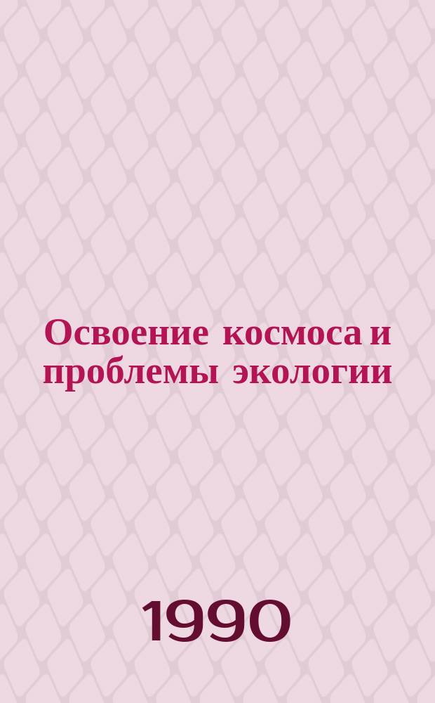 Освоение космоса и проблемы экологии : Социал.-филос. очерки
