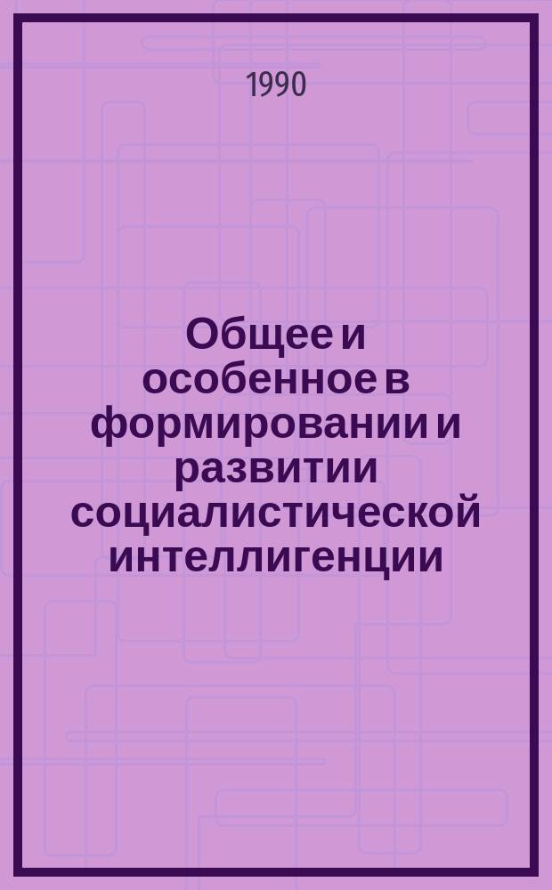Общее и особенное в формировании и развитии социалистической интеллигенции : Автореф. дис. на соиск. учен. степ. д-ра филос. наук : (09.00.02)