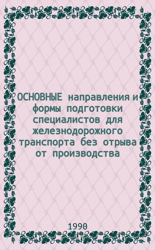 ОСНОВНЫЕ направления и формы подготовки специалистов для железнодорожного транспорта без отрыва от производства : Метод. рекомендации
