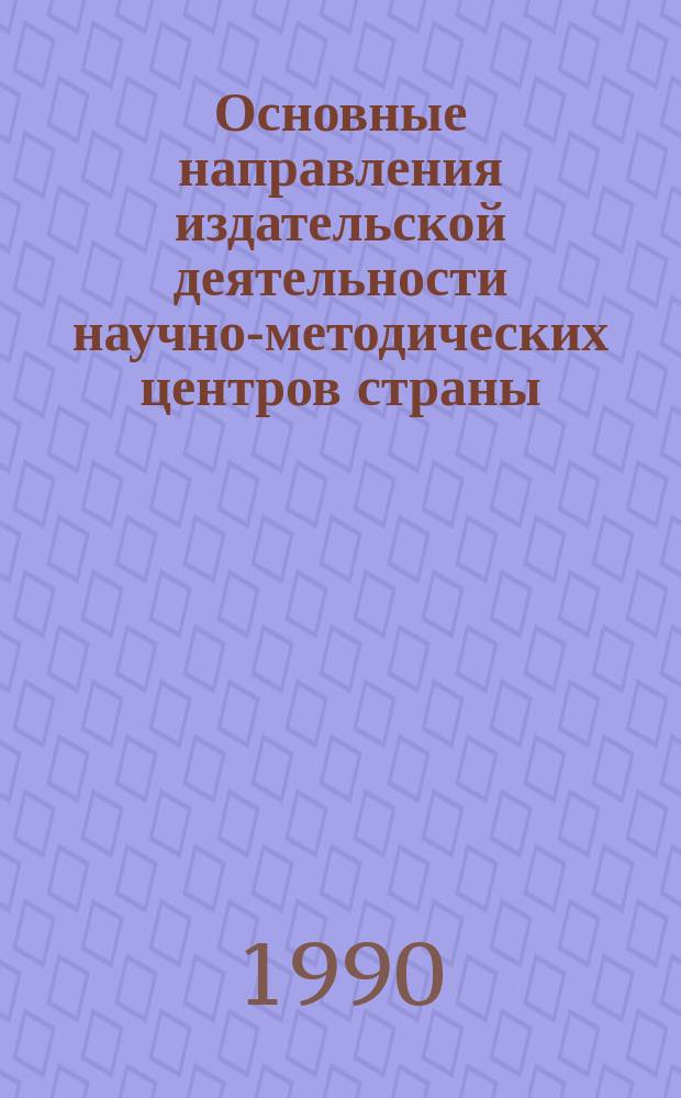 Основные направления издательской деятельности научно-методических центров страны : (Аналит. обзор. и аннот. кат. изд.)