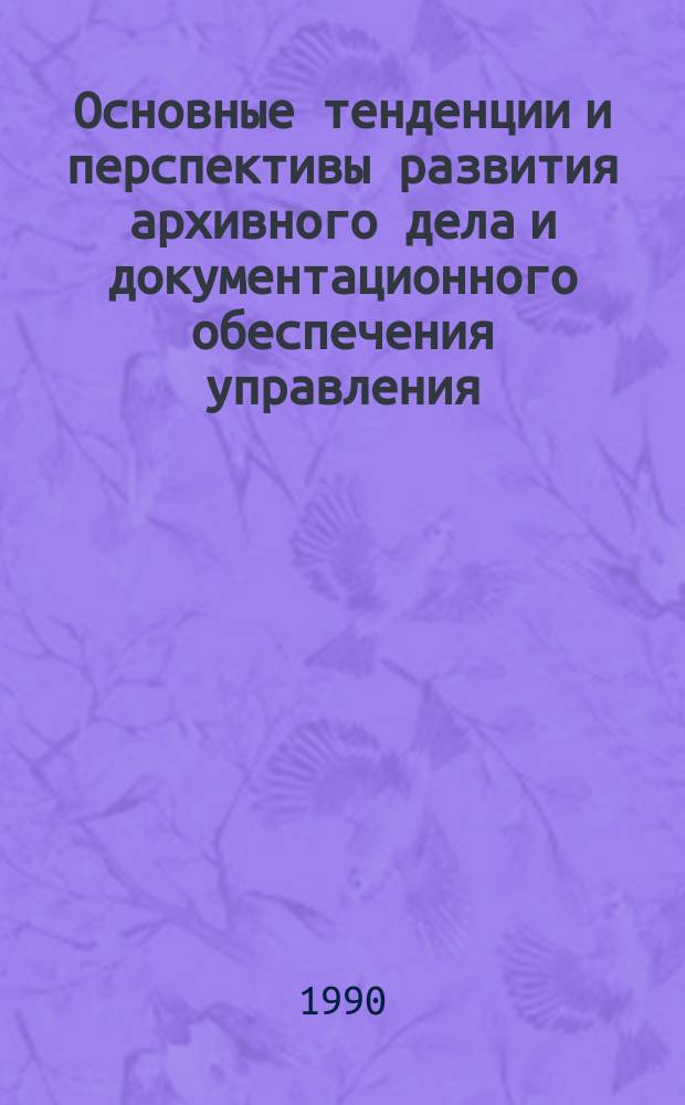 Основные тенденции и перспективы развития архивного дела и документационного обеспечения управления : Сб. науч. тр