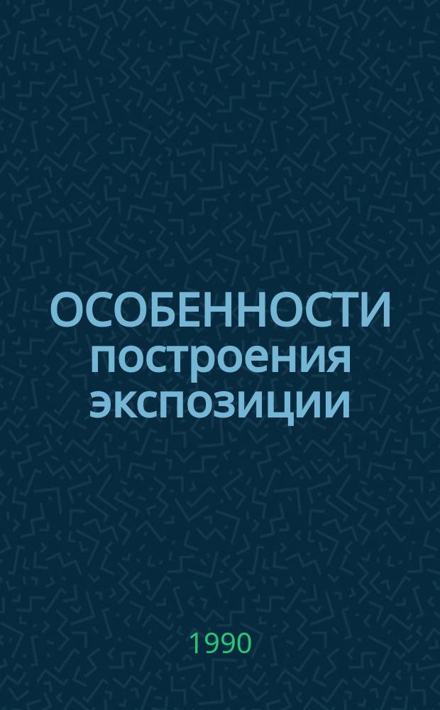 ОСОБЕННОСТИ построения экспозиции : (Из опыта экспозиц. работы Политехн. музея) : Метод. разраб