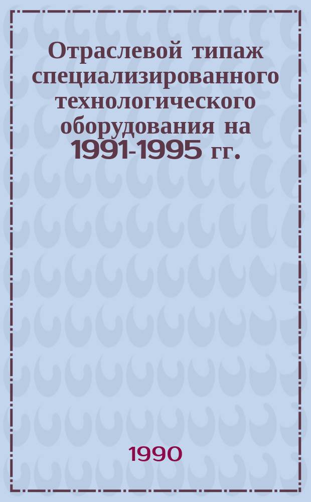 Отраслевой типаж специализированного технологического оборудования на 1991-1995 гг. : Для плазово-шабл. работ и изготовления обводообразующей оснастки. ОТ-13