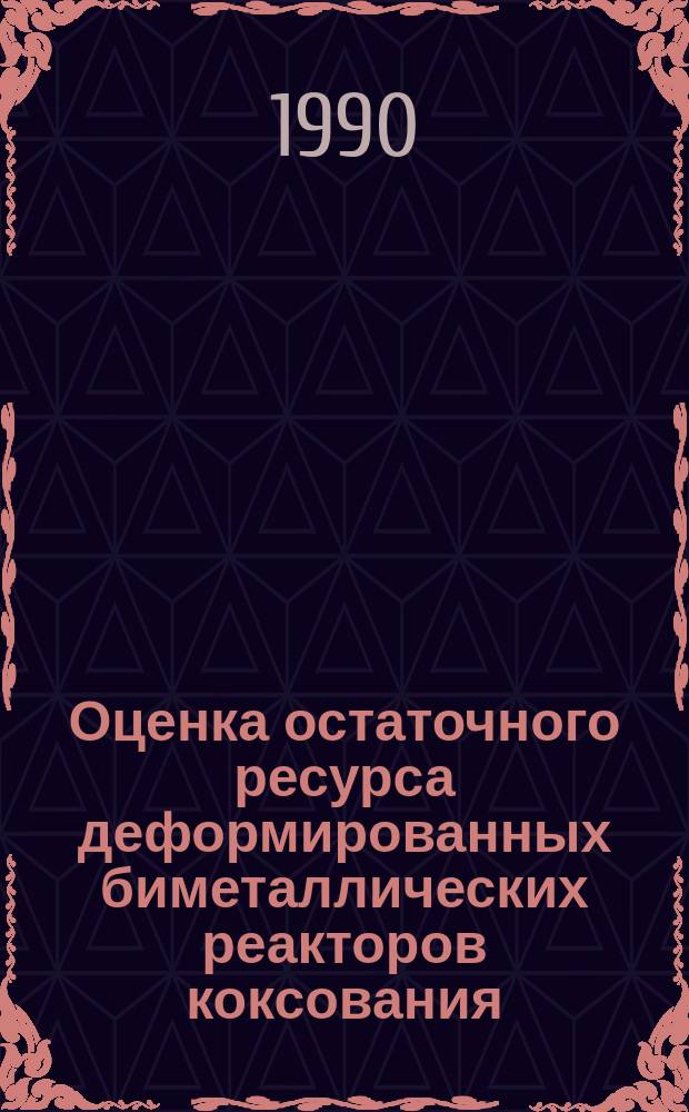 Оценка остаточного ресурса деформированных биметаллических реакторов коксования : Учеб. пособие