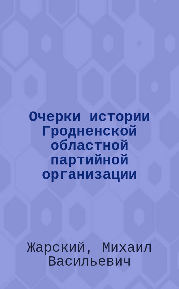 Очерки истории Гродненской областной партийной организации
