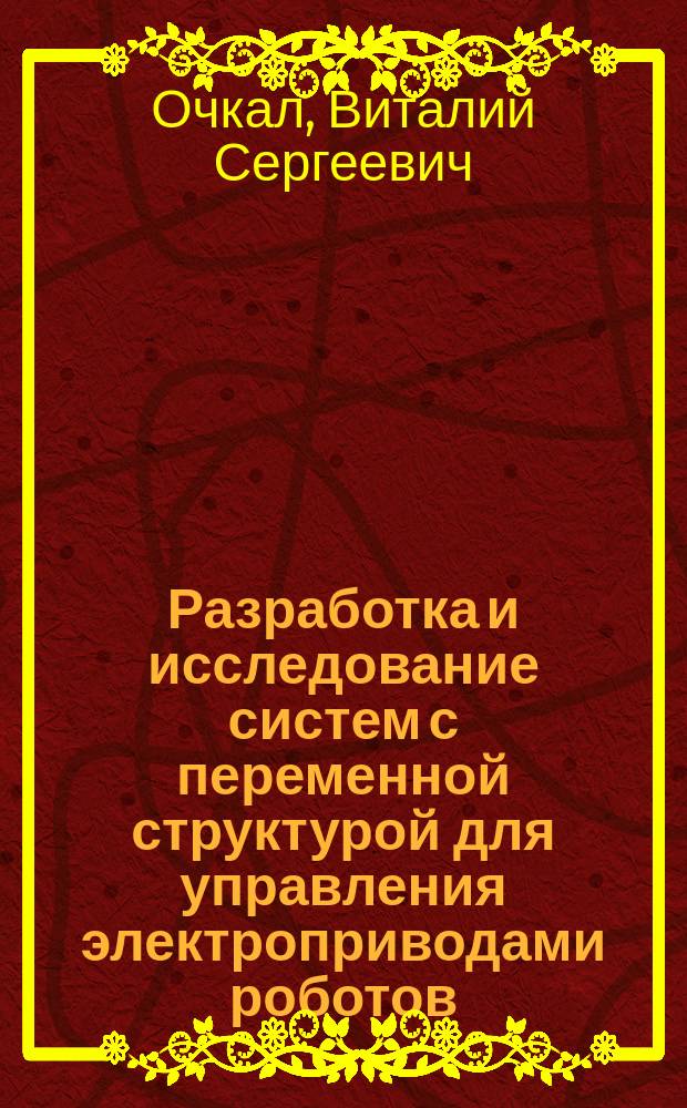 Разработка и исследование систем с переменной структурой для управления электроприводами роботов : Автореф. дис. на соиск. учен. степ. к. т. н