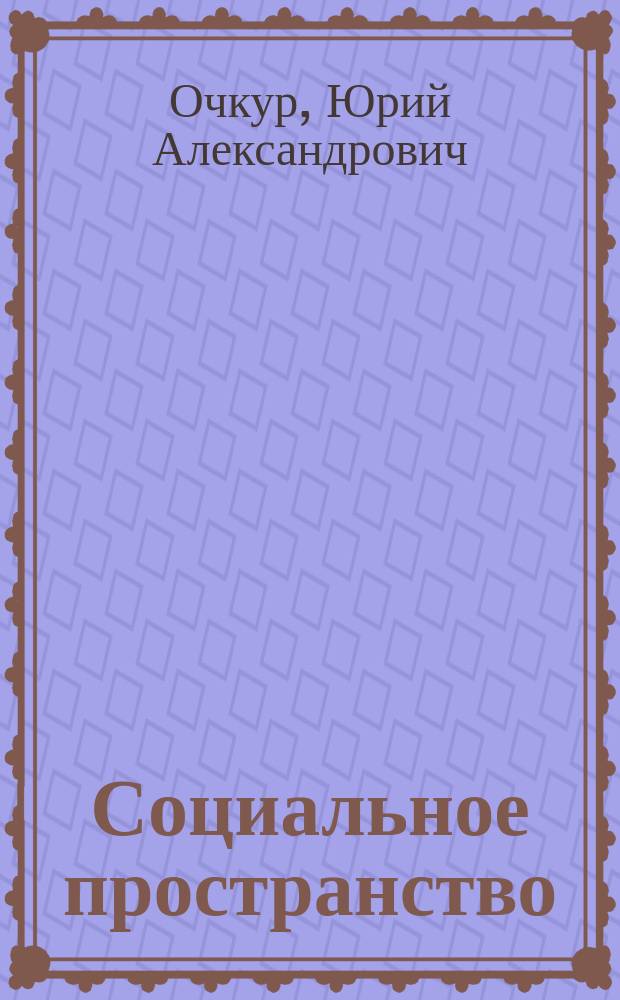 Социальное пространство : (Филос. анализ) : Автореф. дис. на соиск. учен. степ. канд. филос. наук : (09.00.01)