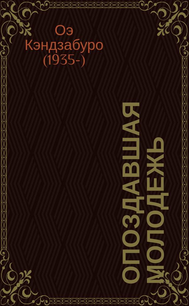 Опоздавшая молодежь; Футбол 1860 года: Романы / Кэндзабуро Оэ; Пер. с яп. и вступ. ст., с. 3-17, В. Гривнина; Иллюстрации В. Борисова
