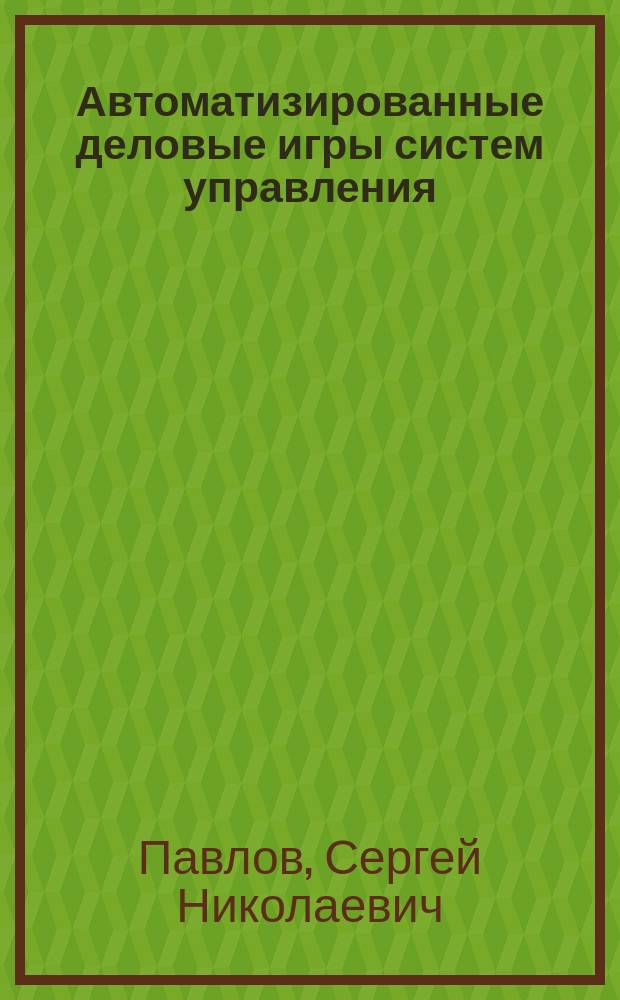 Автоматизированные деловые игры систем управления : Учеб. пособие для студентов спец. 22.02