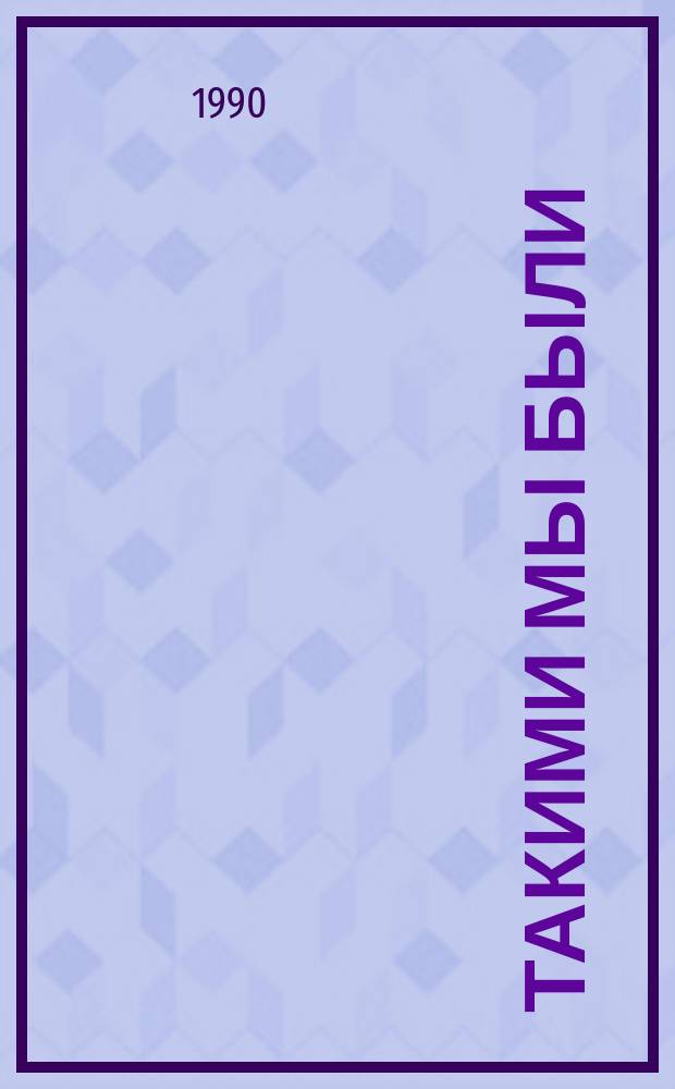 Такими мы были : Докум. повесть : Для ст. шк. возраста