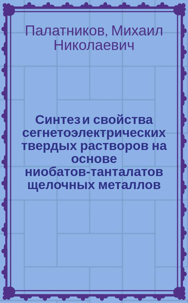 Синтез и свойства сегнетоэлектрических твердых растворов на основе ниобатов-танталатов щелочных металлов : Автореф. дис. на соиск. учен. степ. к. х. н