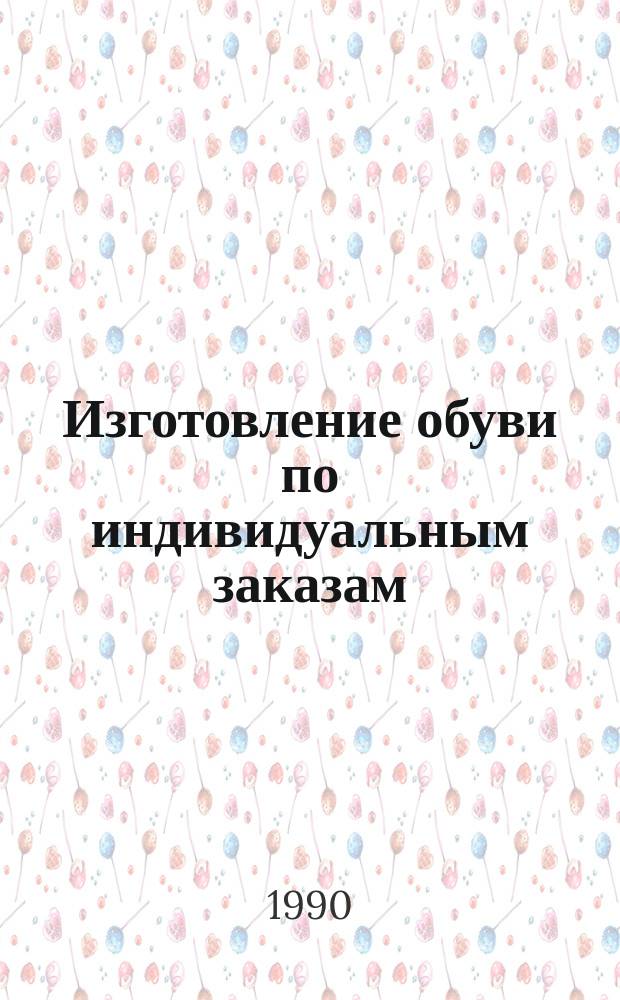Изготовление обуви по индивидуальным заказам : Учеб. пособие для ПТУ