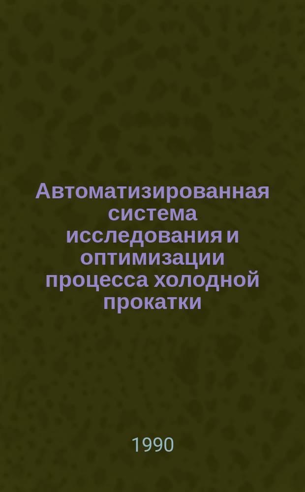 Автоматизированная система исследования и оптимизации процесса холодной прокатки : Автореф. дис. на соиск. учен. степ. канд. техн. наук : (05.16.05)