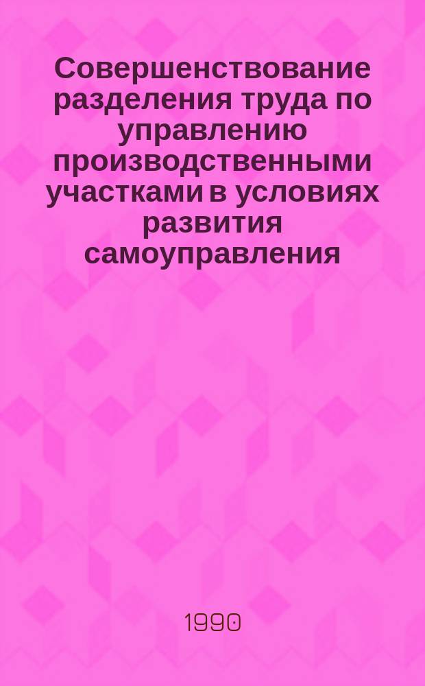 Совершенствование разделения труда по управлению производственными участками в условиях развития самоуправления : Автореф. дис. на соиск. учен. степ. канд. экон. наук : (08.00.07)