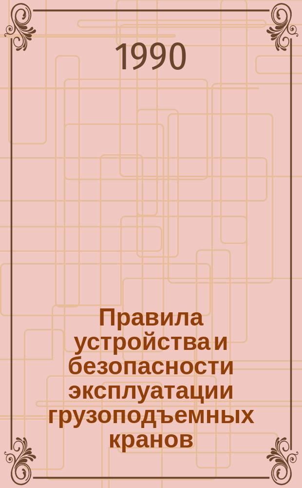 Правила устройства и безопасности эксплуатации грузоподъемных кранов : Утв. М-вом трансп. стр-ва СССР и М-вом путей сообщ. СССР 28.03.73