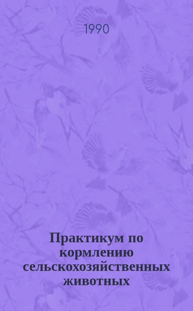 Практикум по кормлению сельскохозяйственных животных : Учеб. пособие по спец. "Зоотехника"