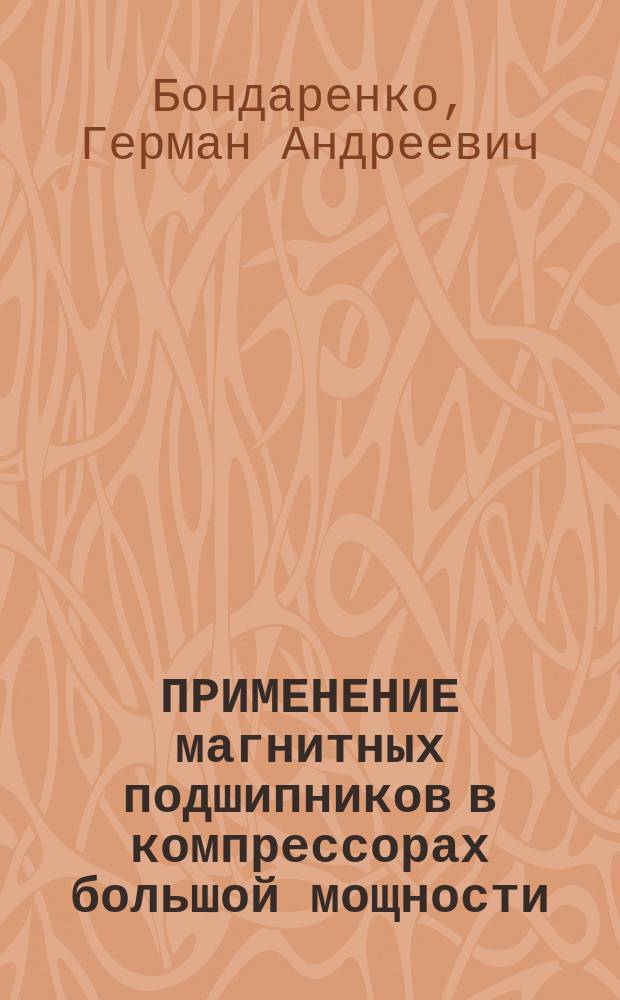 ПРИМЕНЕНИЕ магнитных подшипников в компрессорах большой мощности : Аналит. обзор материалов междунар. симпоз. "Revolve'89 - The Evolution of Rotating Eguipment", г. Калгари, 26-28 сент. 1989 г