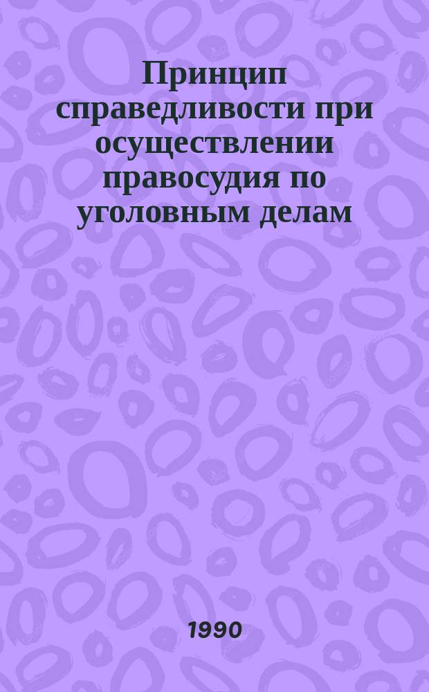 Принцип справедливости при осуществлении правосудия по уголовным делам : Межвуз. темат. сб. науч. тр