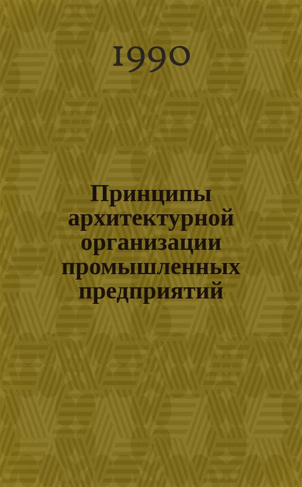 Принципы архитектурной организации промышленных предприятий : Метод. пособие
