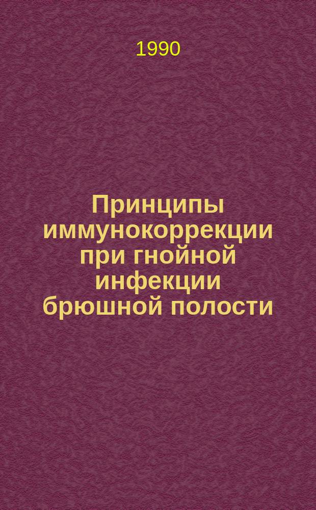 Принципы иммунокоррекции при гнойной инфекции брюшной полости : Метод. рекомендации (с правом переизд. мест. органами здравоохранения)