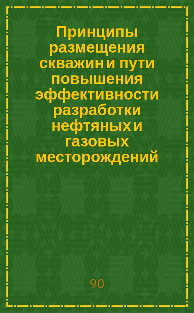 Принципы размещения скважин и пути повышения эффективности разработки нефтяных и газовых месторождений : Материалы совещ., Нижневартовск, нояб. 1988 г