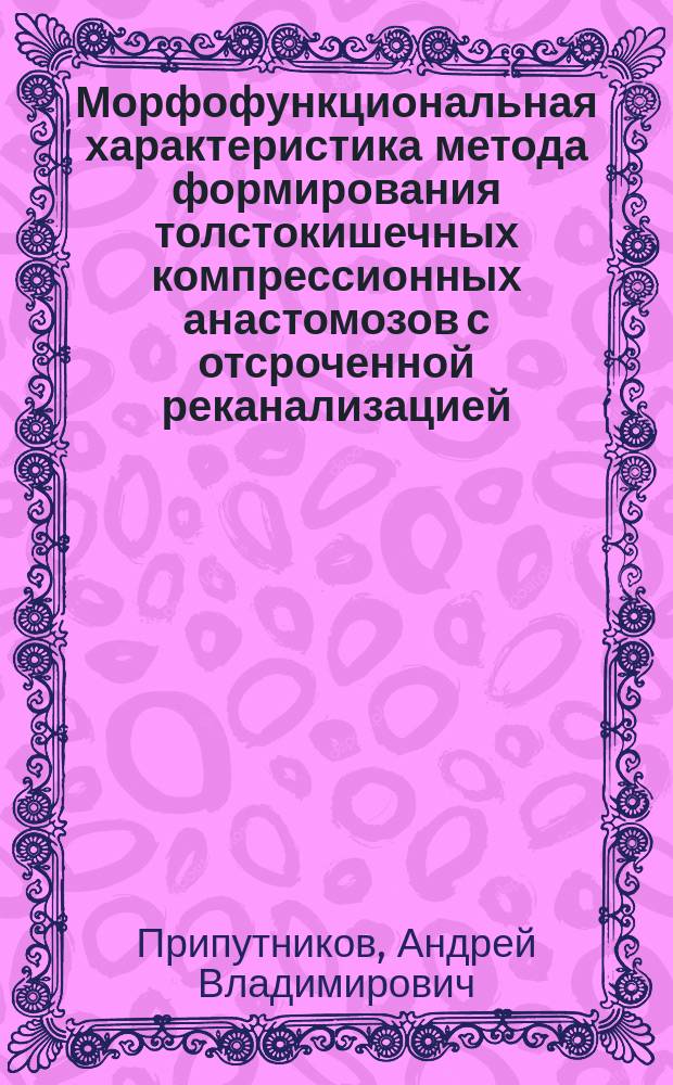 Морфофункциональная характеристика метода формирования толстокишечных компрессионных анастомозов с отсроченной реканализацией : Автореф. дис. на соиск. учен. степ. канд. мед. наук : (14.00.15; 14.00.27)