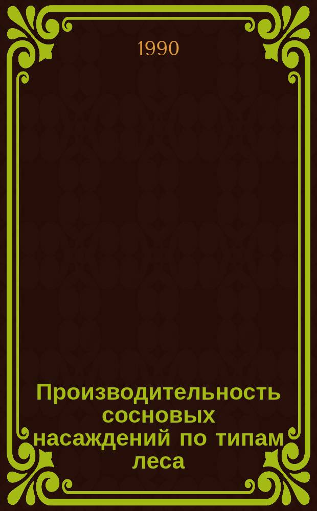 Производительность сосновых насаждений по типам леса : (Экол. нормативы) : Науч. рекомендации