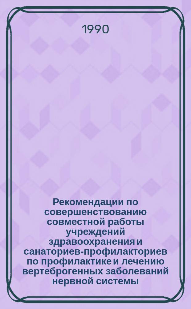 Рекомендации по совершенствованию совместной работы учреждений здравоохранения и санаториев-профилакториев по профилактике и лечению вертеброгенных заболеваний нервной системы