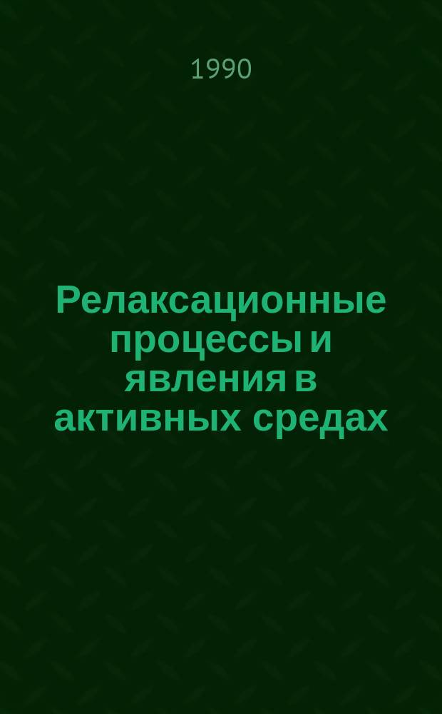 Релаксационные процессы и явления в активных средах : Сб. науч. тр
