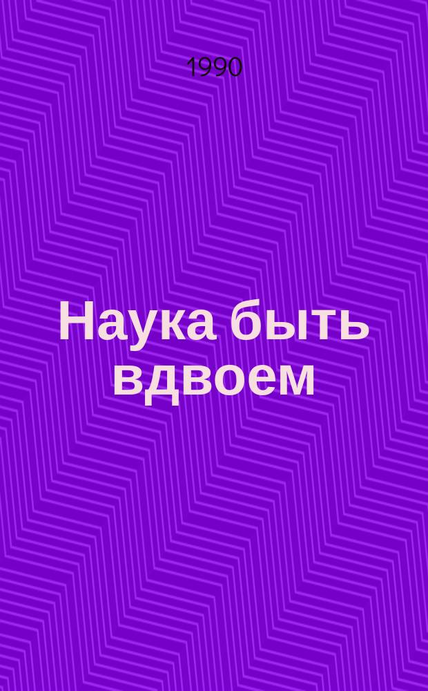 Наука быть вдвоем : Крат. очерк сексуал. пробл