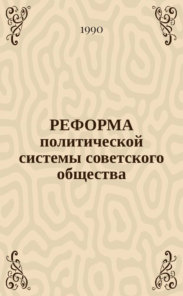 РЕФОРМА политической системы советского общества : Совершенствование орг. высш. органов гос. власти СССР : Метод. указания
