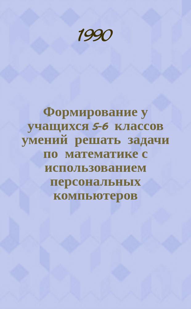 Формирование у учащихся 5-6 классов умений решать задачи по математике с использованием персональных компьютеров : Автореф. дис. на соиск. учен. степ. канд. пед. наук : (13.00.02)