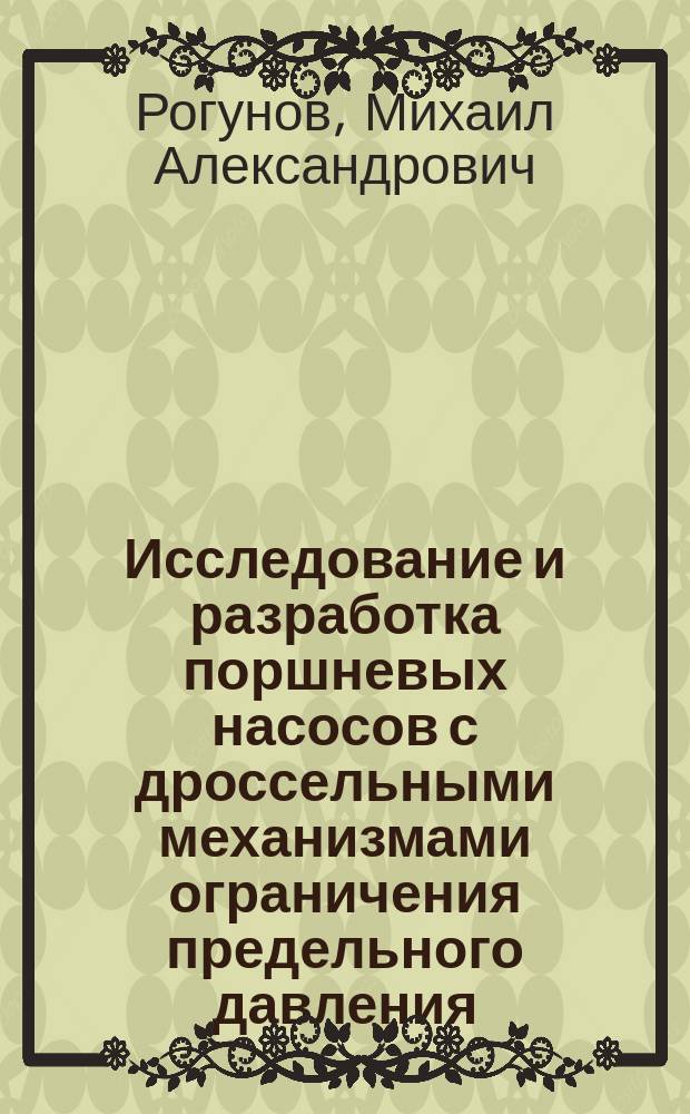 Исследование и разработка поршневых насосов с дроссельными механизмами ограничения предельного давления : Автореф. дис. на соиск. учен. степ. канд. техн. наук : (05.04.13)