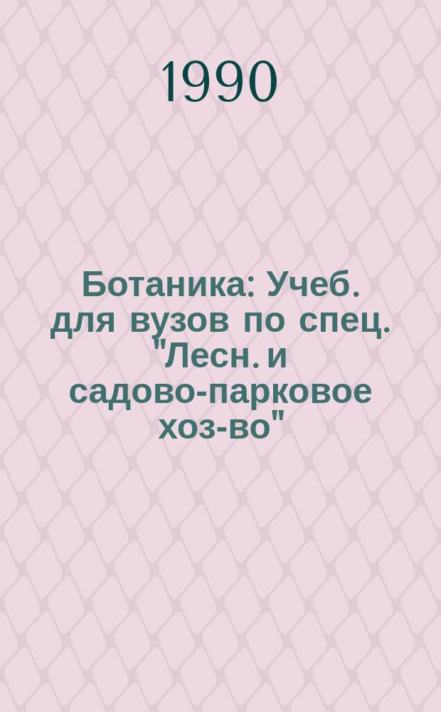 Ботаника : Учеб. для вузов по спец. "Лесн. и садово-парковое хоз-во"