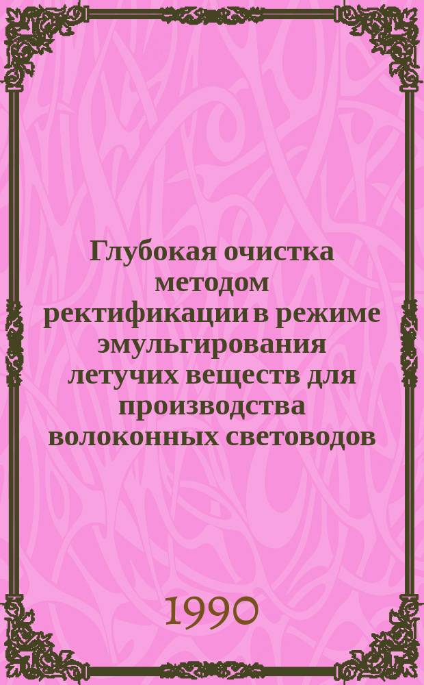 Глубокая очистка методом ректификации в режиме эмульгирования летучих веществ для производства волоконных световодов : Автореф. дис. на соиск. учен. степ. д. х. н