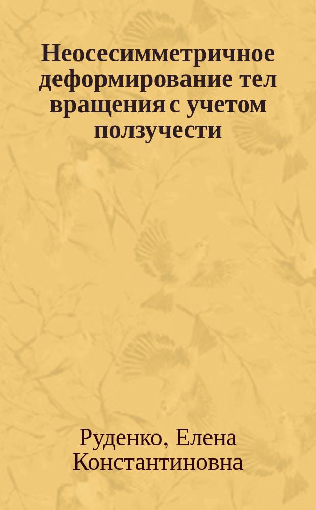 Неосесимметричное деформирование тел вращения с учетом ползучести : Автореф. дис. на соиск. учен. степ. канд. техн. наук : (01.02.04)