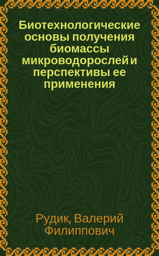 Биотехнологические основы получения биомассы микроводорослей и перспективы ее применения : Автореф. дис. на соиск. учен. степ. д. б. н