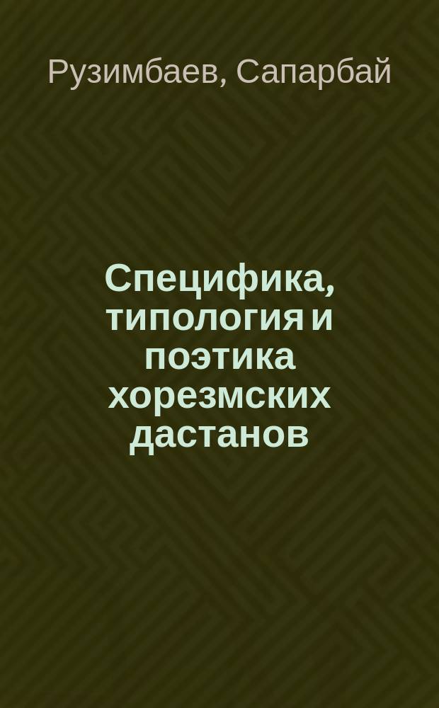 Специфика, типология и поэтика хорезмских дастанов : Автореф. дис. на соиск. учен. степ. д-ра филол. наук : (10.01.09)