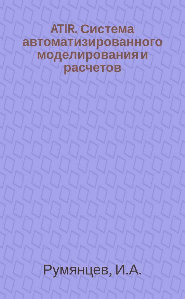 ATIR. Система автоматизированного моделирования и расчетов : (Общее описание)