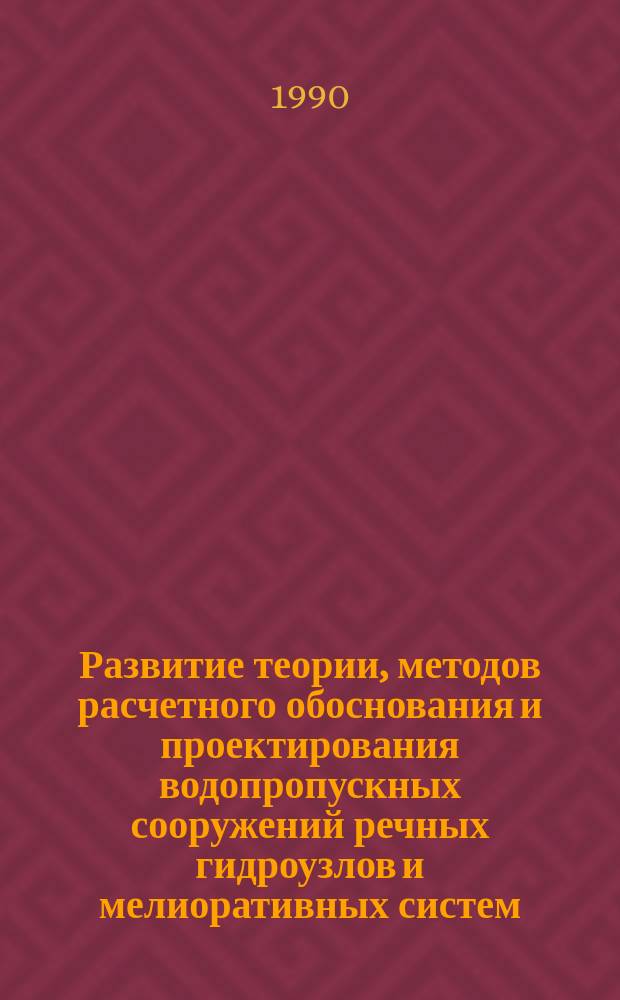 Развитие теории, методов расчетного обоснования и проектирования водопропускных сооружений речных гидроузлов и мелиоративных систем : Автореф. дис. на соиск. учен. степ. д-ра техн. наук : (05.23.07; 05.23.16)