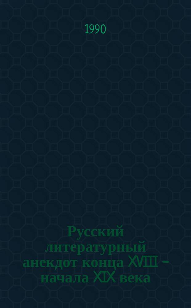 Русский литературный анекдот конца XVIII - начала XIX века