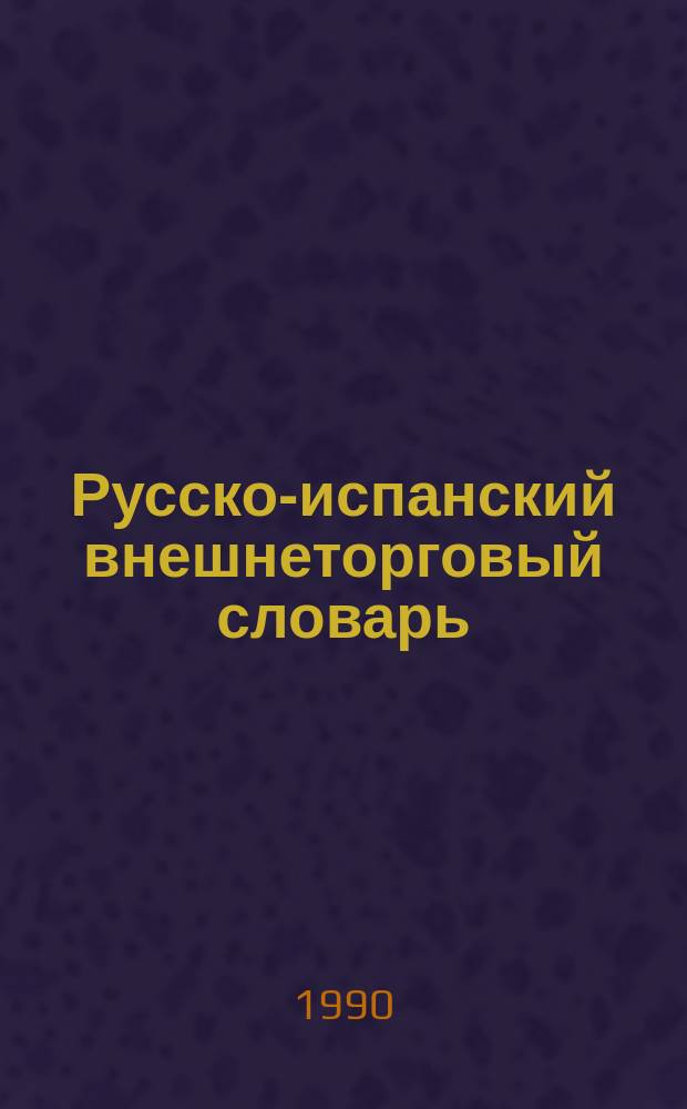 Русско-испанский внешнеторговый словарь = Diccionario ruso-espanol de terminologia comercial