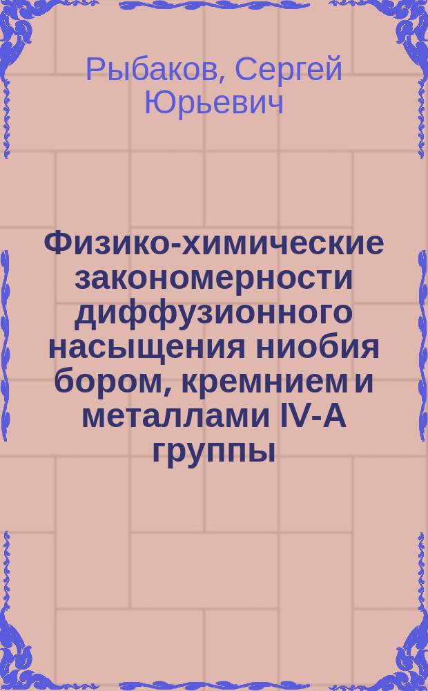Физико-химические закономерности диффузионного насыщения ниобия бором, кремнием и металлами IV-А группы : Автореф. дис. на соиск. учен. степ. канд. физ.-мат. наук : (02.00.04)