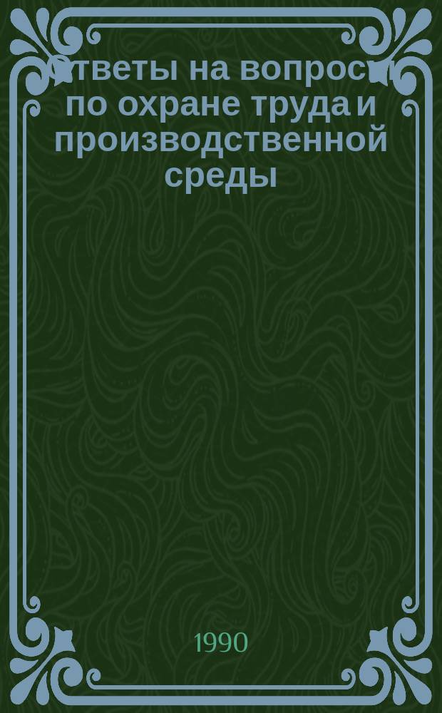 Ответы на вопросы по охране труда и производственной среды : Справ. пособие